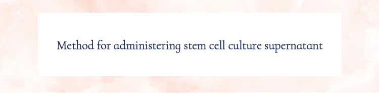 Method for administering stem cell culture supernatant